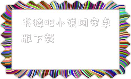 书楼吧小说网安卓版下载笔书阁笔趣书阁书亭大全