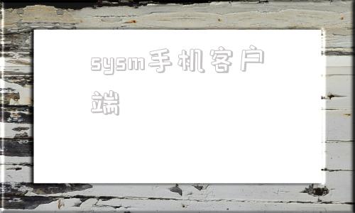 sysm手机客户端sys文件用什么软件打开